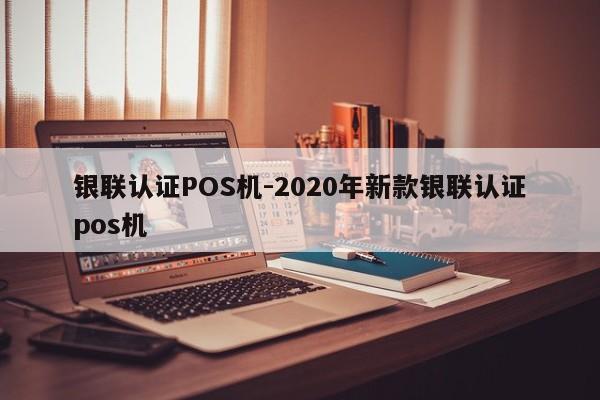 辽中银联认证POS机-2020年新款银联认证pos机